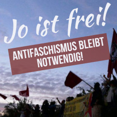 Jo ist frei! Antifaschismus bleibt notwendig!