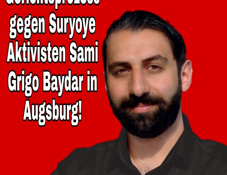 Gerichtsprozess gegen Suryoye-Aktivisten Sami Grigo Baydar in Augsburg!